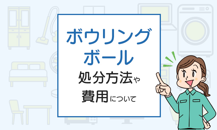 ボウリングボール処分したい！費用はいくら掛かるの？