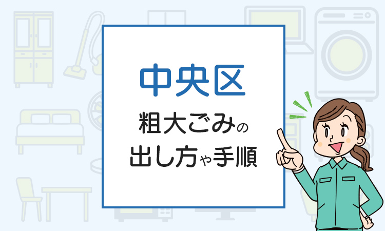 中央区の粗大ごみの出し方や手順は？手数料やお得な方法