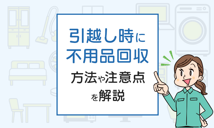 引越し時に不用品回収もしたい？方法や注意点を解説