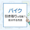 バイク引き取りは可能？お得に処分する方法はこれ