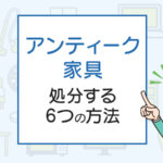 アンティーク家具の処分したい！6つの捨て方を解説