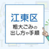 江東区の粗大ごみの出し方や手順は？手数料やお得な方法