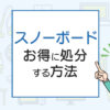 スノーボードを捨てたい！お得に処分する方法はこれ！