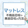 マットレスを処分したい！不用品回収や廃品回収の方法は？