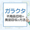 ガラクタを処分したい！不用品回収や廃品回収の方法は？