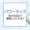 パワーラックの処分方法は？買取してくれる？