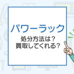 パワーラックの処分方法は？買取してくれる？