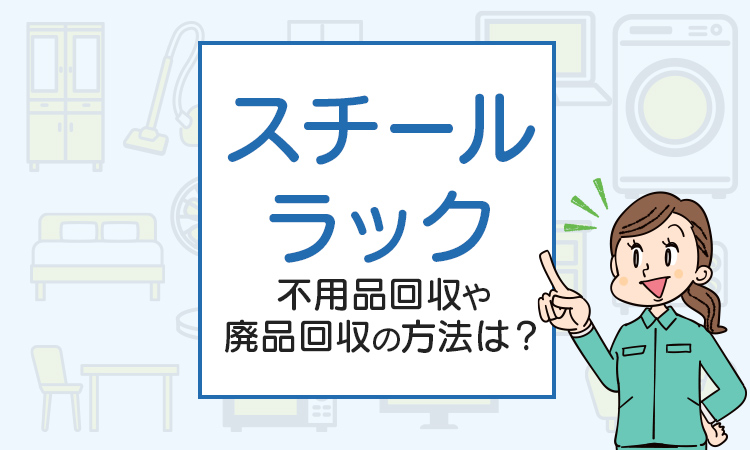 スチールラックを処分したい！不用品回収や廃品回収の方法は？