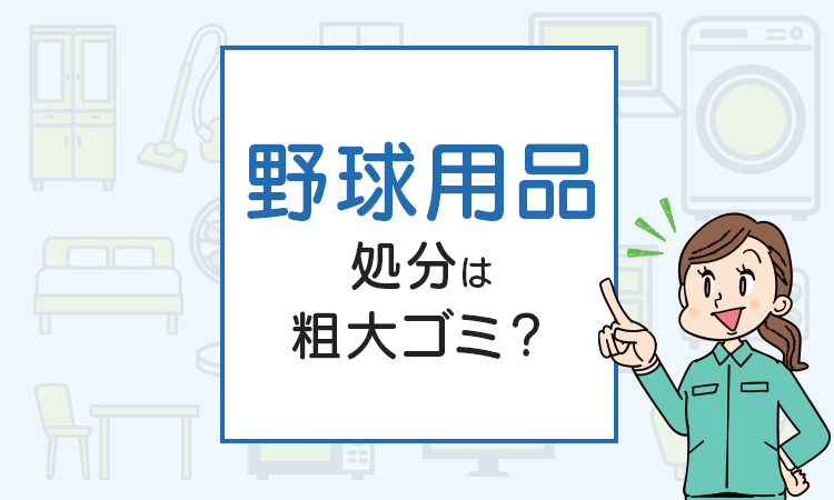 野球用品の処分、粗大ゴミ？処分方法を解説