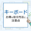 不要になったキーボードはどうやって廃棄すればいい？お得な処分方法と注意点