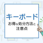 不要になったキーボードはどうやって廃棄すればいい？お得な処分方法と注意点