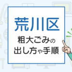 荒川区の粗大ごみの出し方や手順は？手数料やお得な方法