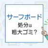 サーフボードの処分は粗大ゴミ？処分方法を解説