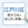 江戸川区の粗大ごみの出し方や手順は？手数料やお得な方法