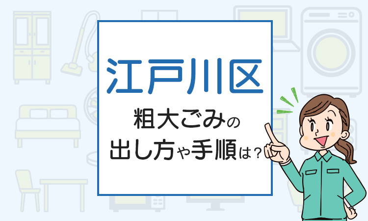 江戸川区の粗大ごみの出し方や手順は？手数料やお得な方法