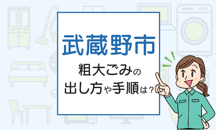 武蔵野市の粗大ごみの出し方や手順は？手数料やお得な方法