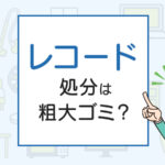 レコードの処分は粗大ゴミ？処分方法を解説