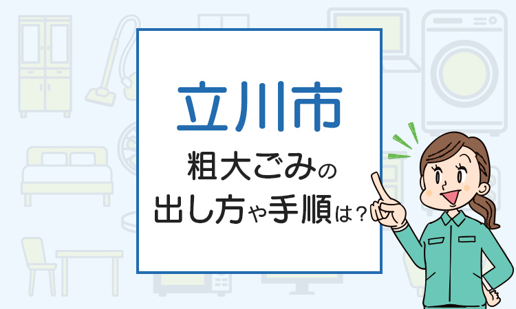 立川市の粗大ごみの出し方や手順は？手数料やお得な方法