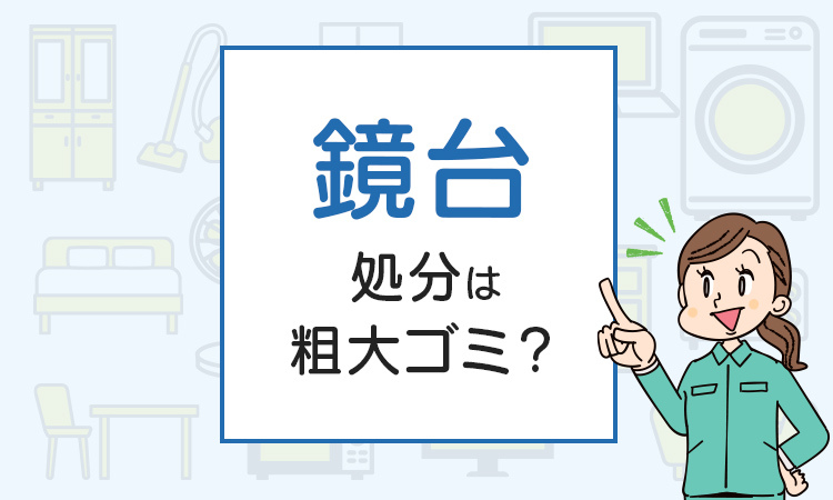 鏡台の処分は粗大ゴミ？処分方法を解説