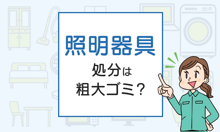 照明器具の処分は粗大ゴミ？処分方法を解説