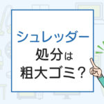 シュレッダーの処分は粗大ゴミ？処分方法6選を解説