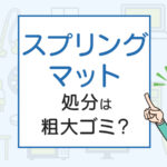 スプリングマットの処分は粗大ゴミ？処分方法を解説