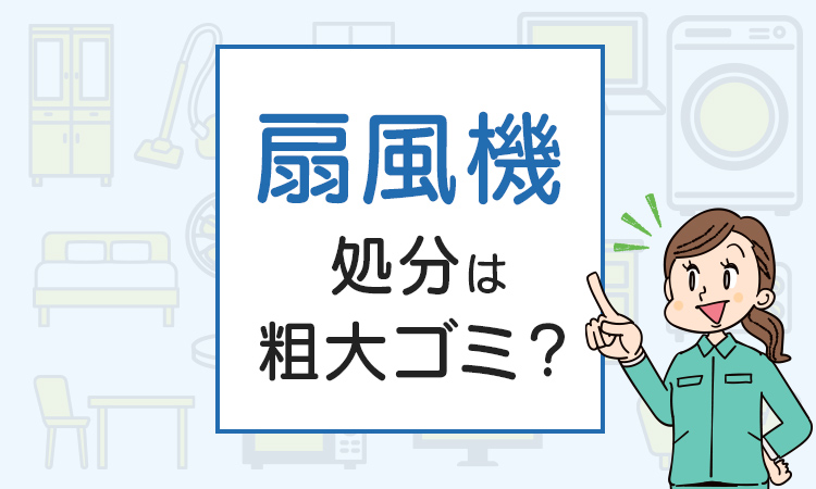 扇風機の処分は粗大ゴミ？処分方法を解説