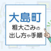 大島町の粗大ごみの出し方や手順は？手数料やお得な方法